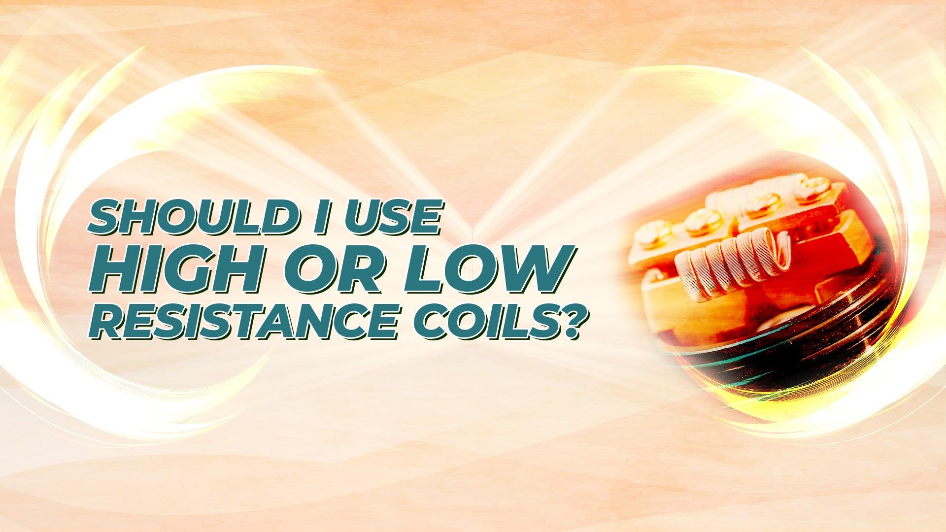 Should I Use 
High or Low Resistance Coils
? - Category:Coils, Sub Category:Coil Materials